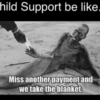 Child Support Be Like