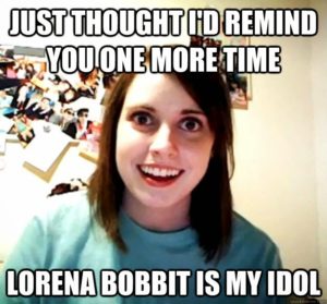 lorana bobbit is my idol