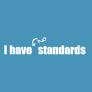 i have no standards